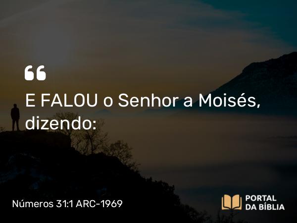 Números 31:1 ARC-1969 - E FALOU o Senhor a Moisés, dizendo: