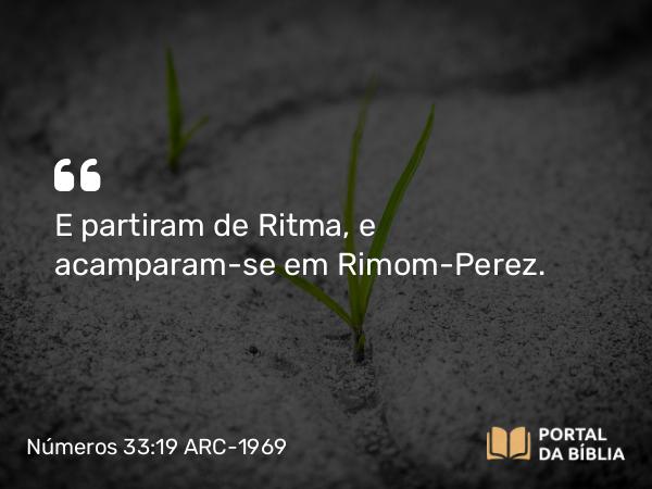 Números 33:19 ARC-1969 - E partiram de Ritma, e acamparam-se em Rimom-Perez.