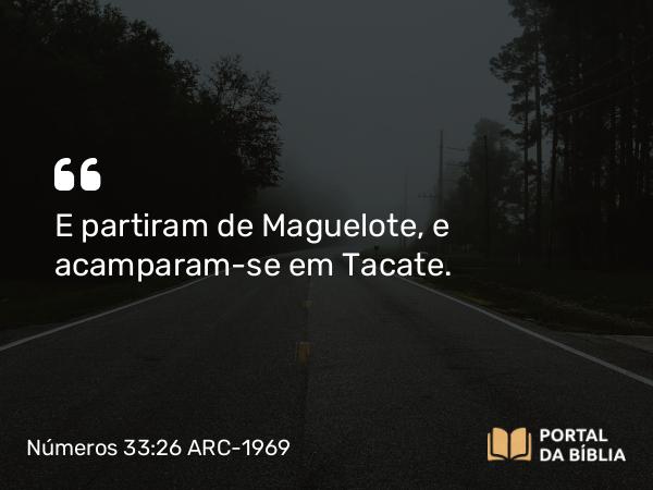 Números 33:26 ARC-1969 - E partiram de Maguelote, e acamparam-se em Tacate.