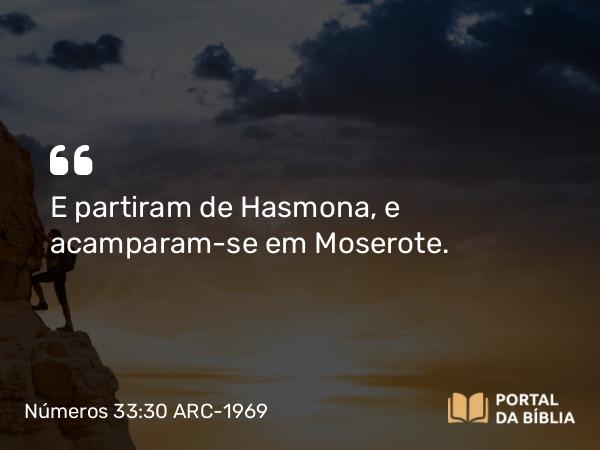 Números 33:30 ARC-1969 - E partiram de Hasmona, e acamparam-se em Moserote.