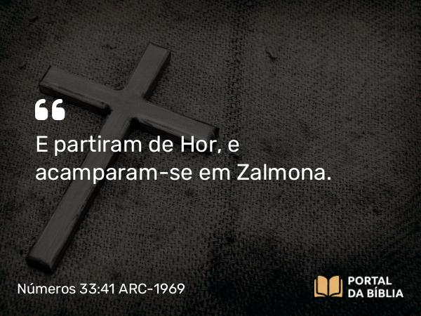 Números 33:41 ARC-1969 - E partiram de Hor, e acamparam-se em Zalmona.