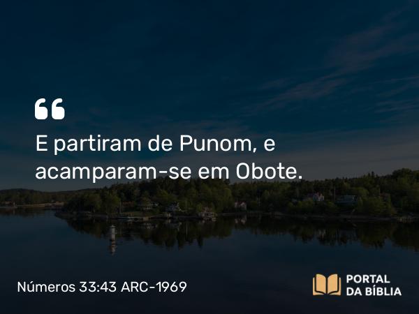 Números 33:43 ARC-1969 - E partiram de Punom, e acamparam-se em Obote.