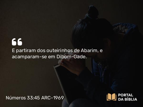 Números 33:45-46 ARC-1969 - E partiram dos outeirinhos de Abarim, e acamparam-se em Dibom-Gade.