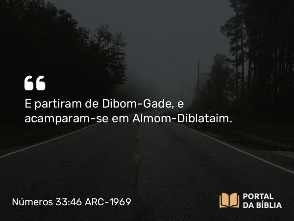 Números 33:46 ARC-1969 - E partiram de Dibom-Gade, e acamparam-se em Almom-Diblataim.