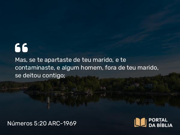 Números 5:20 ARC-1969 - Mas, se te apartaste de teu marido, e te contaminaste, e algum homem, fora de teu marido, se deitou contigo;