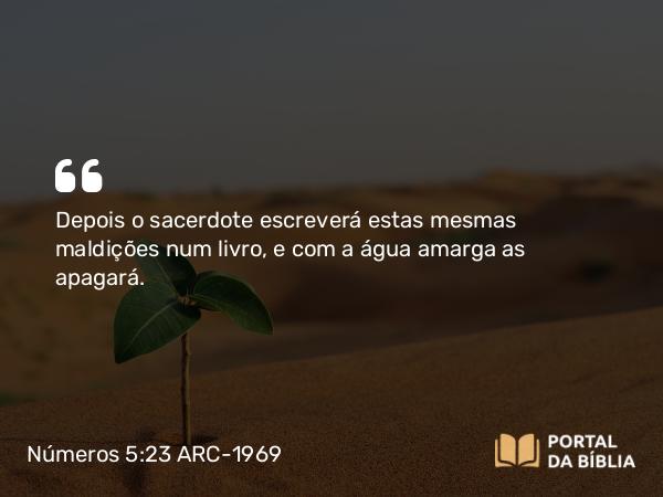 Números 5:23 ARC-1969 - Depois o sacerdote escreverá estas mesmas maldições num livro, e com a água amarga as apagará.