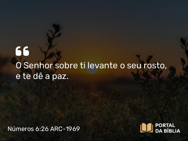 Números 6:26 ARC-1969 - O Senhor sobre ti levante o seu rosto, e te dê a paz.