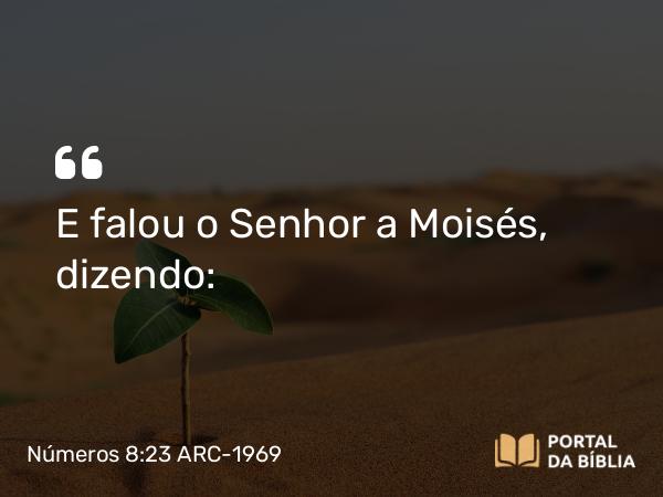 Números 8:23 ARC-1969 - E falou o Senhor a Moisés, dizendo: