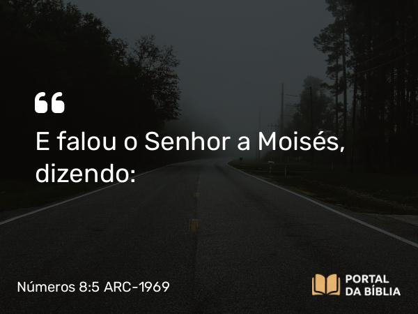 Números 8:5 ARC-1969 - E falou o Senhor a Moisés, dizendo: