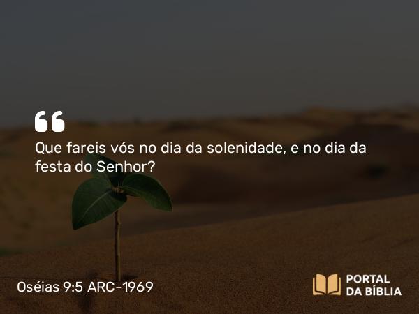 Oséias 9:5 ARC-1969 - Que fareis vós no dia da solenidade, e no dia da festa do Senhor?