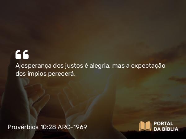 Provérbios 10:28 ARC-1969 - A esperança dos justos é alegria, mas a expectação dos ímpios perecerá.