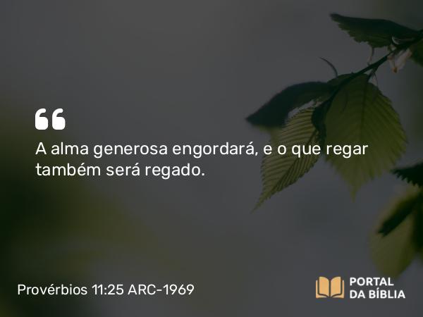 Provérbios 11:25 ARC-1969 - A alma generosa engordará, e o que regar também será regado.