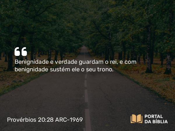 Provérbios 20:28 ARC-1969 - Benignidade e verdade guardam o rei, e com benignidade sustém ele o seu trono.