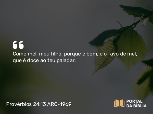 Provérbios 24:13-14 ARC-1969 - Come mel, meu filho, porque é bom, e o favo de mel, que é doce ao teu paladar.