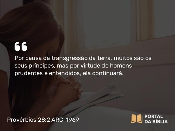 Provérbios 28:2 ARC-1969 - Por causa da transgressão da terra, muitos são os seus príncipes, mas por virtude de homens prudentes e entendidos, ela continuará.