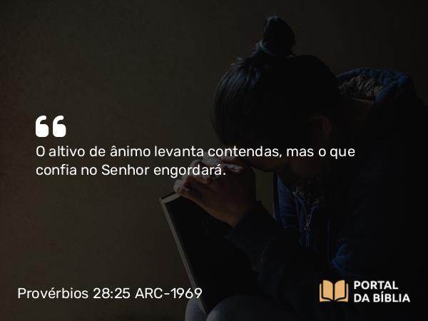 Provérbios 28:25 ARC-1969 - O altivo de ânimo levanta contendas, mas o que confia no Senhor engordará.