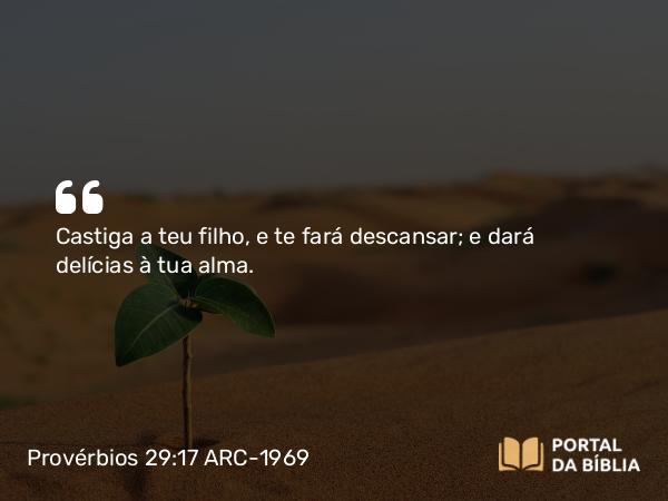 Provérbios 29:17 ARC-1969 - Castiga a teu filho, e te fará descansar; e dará delícias à tua alma.