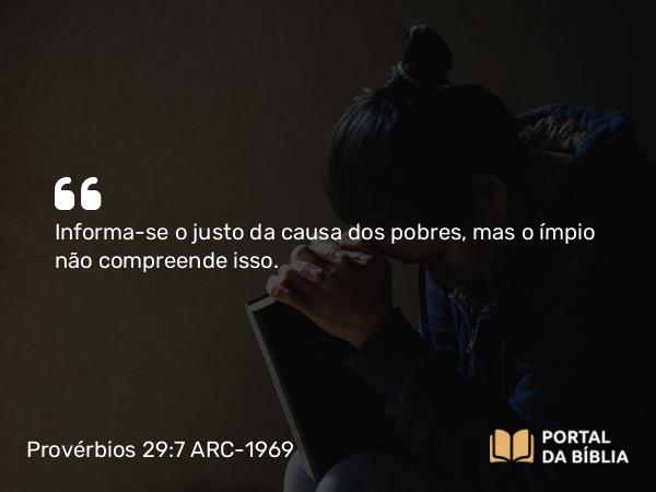 Provérbios 29:7 ARC-1969 - Informa-se o justo da causa dos pobres, mas o ímpio não compreende isso.