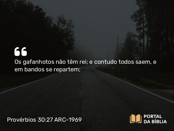 Provérbios 30:27 ARC-1969 - Os gafanhotos não têm rei; e contudo todos saem, e em bandos se repartem;