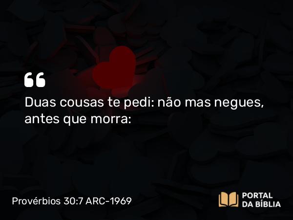 Provérbios 30:7 ARC-1969 - Duas cousas te pedi: não mas negues, antes que morra: