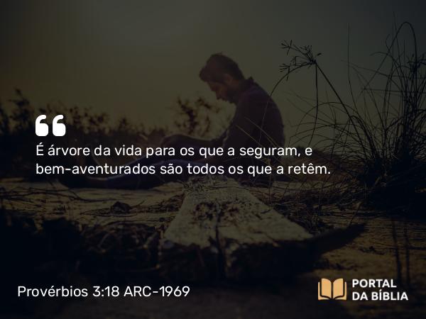 Provérbios 3:18 ARC-1969 - É árvore da vida para os que a seguram, e bem-aventurados são todos os que a retêm.