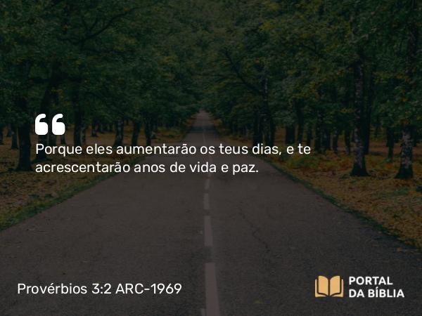 Provérbios 3:2 ARC-1969 - Porque eles aumentarão os teus dias, e te acrescentarão anos de vida e paz.