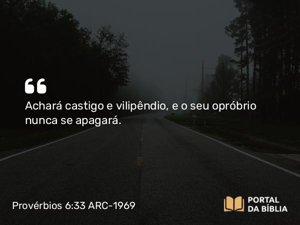 Provérbios 6:33 ARC-1969 - Achará castigo e vilipêndio, e o seu opróbrio nunca se apagará.