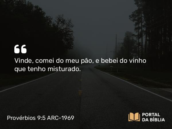 Provérbios 9:5 ARC-1969 - Vinde, comei do meu pão, e bebei do vinho que tenho misturado.