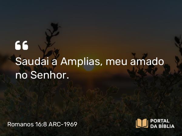 Romanos 16:8-9 ARC-1969 - Saudai a Amplias, meu amado no Senhor.