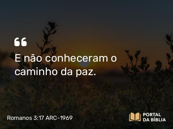 Romanos 3:17 ARC-1969 - E não conheceram o caminho da paz.