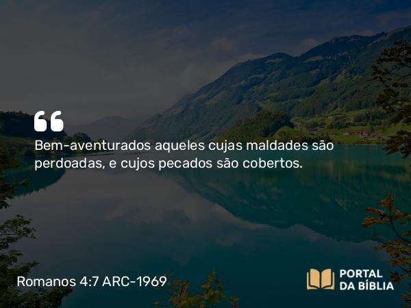 Romanos 4:7-8 ARC-1969 - Bem-aventurados aqueles cujas maldades são perdoadas, e cujos pecados são cobertos.