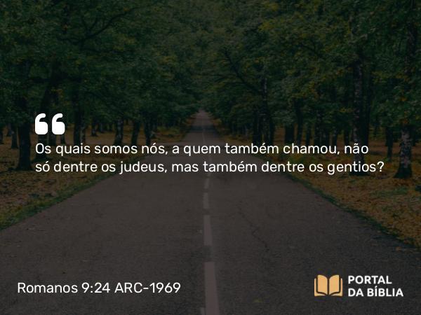 Romanos 9:24 ARC-1969 - Os quais somos nós, a quem também chamou, não só dentre os judeus, mas também dentre os gentios?