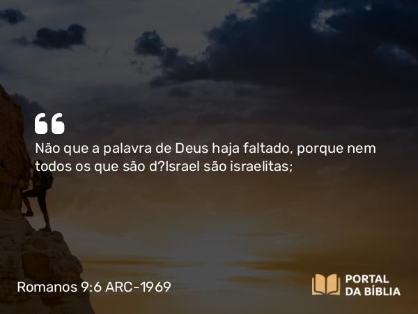 Romanos 9:6 ARC-1969 - Não que a palavra de Deus haja faltado, porque nem todos os que são d?Israel são israelitas;