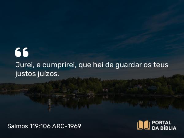 Salmos 119:106 ARC-1969 - Jurei, e cumprirei, que hei de guardar os teus justos juízos.