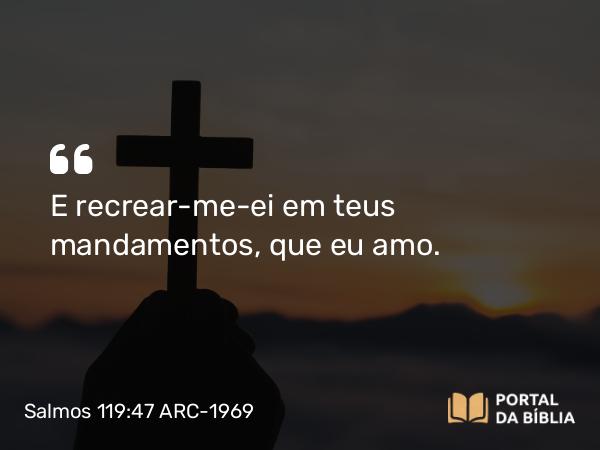 Salmos 119:47 ARC-1969 - E recrear-me-ei em teus mandamentos, que eu amo.