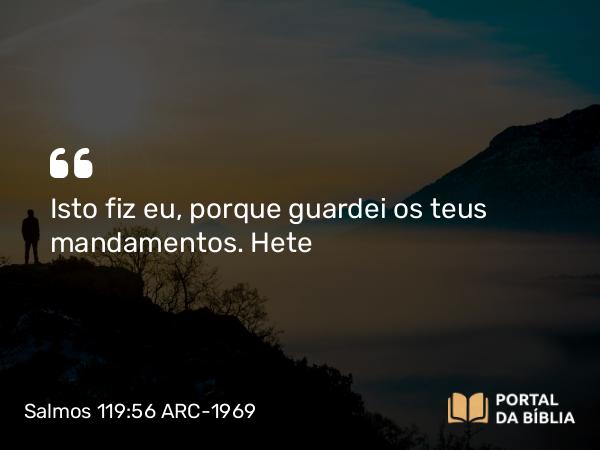 Salmos 119:56 ARC-1969 - Isto fiz eu, porque guardei os teus mandamentos. Hete