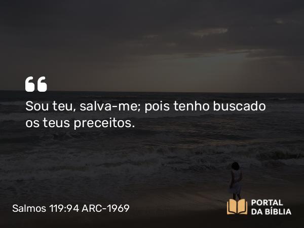 Salmos 119:94 ARC-1969 - Sou teu, salva-me; pois tenho buscado os teus preceitos.