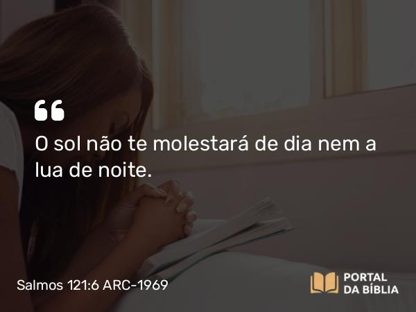 Salmos 121:6 ARC-1969 - O sol não te molestará de dia nem a lua de noite.