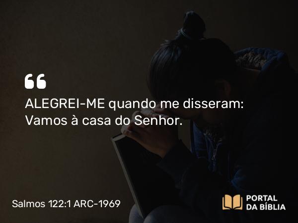 Salmos 122:1 ARC-1969 - ALEGREI-ME quando me disseram: Vamos à casa do Senhor.