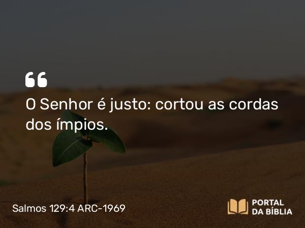 Salmos 129:4 ARC-1969 - O Senhor é justo: cortou as cordas dos ímpios.