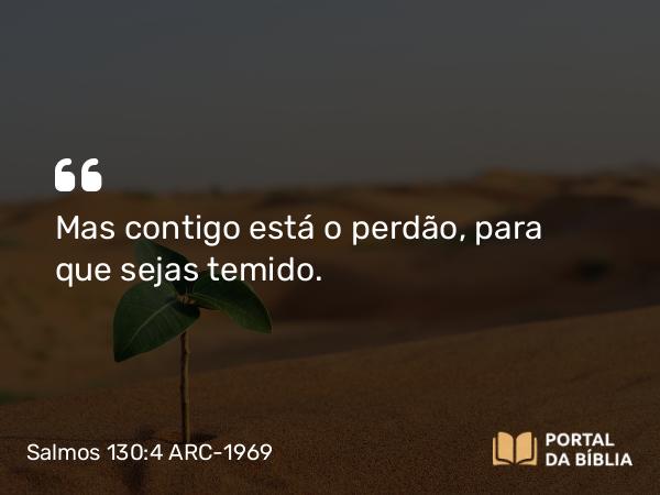 Salmos 130:4 ARC-1969 - Mas contigo está o perdão, para que sejas temido.