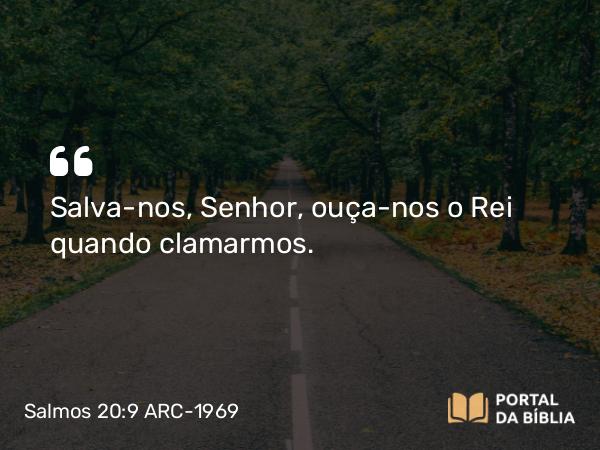 Salmos 20:9 ARC-1969 - Salva-nos, Senhor, ouça-nos o Rei quando clamarmos.