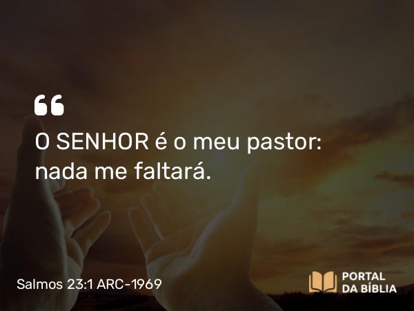 Salmos 23:1-3 ARC-1969 - O SENHOR é o meu pastor: nada me faltará.