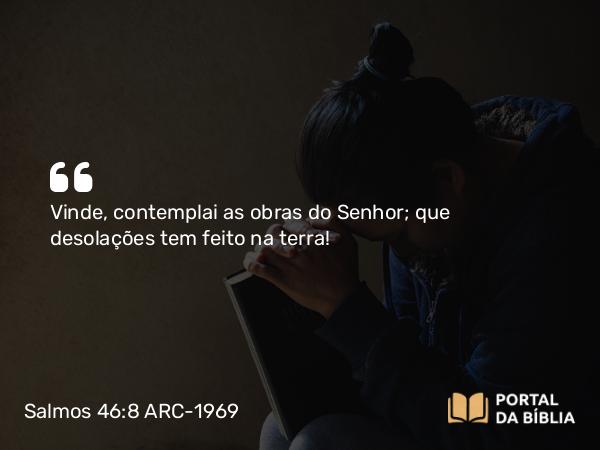 Salmos 46:8 ARC-1969 - Vinde, contemplai as obras do Senhor; que desolações tem feito na terra!