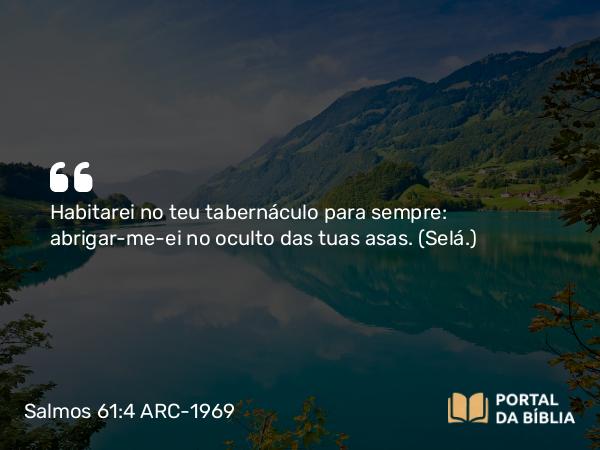 Salmos 61:4 ARC-1969 - Habitarei no teu tabernáculo para sempre: abrigar-me-ei no oculto das tuas asas. (Selá.)