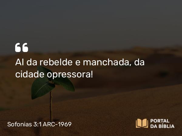 Sofonias 3:1 ARC-1969 - AI da rebelde e manchada, da cidade opressora!