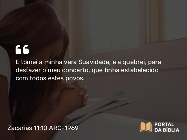 Zacarias 11:10 ARC-1969 - E tomei a minha vara Suavidade, e a quebrei, para desfazer o meu concerto, que tinha estabelecido com todos estes povos.