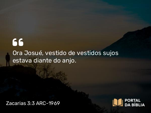 Zacarias 3:3-5 ARC-1969 - Ora Josué, vestido de vestidos sujos estava diante do anjo.