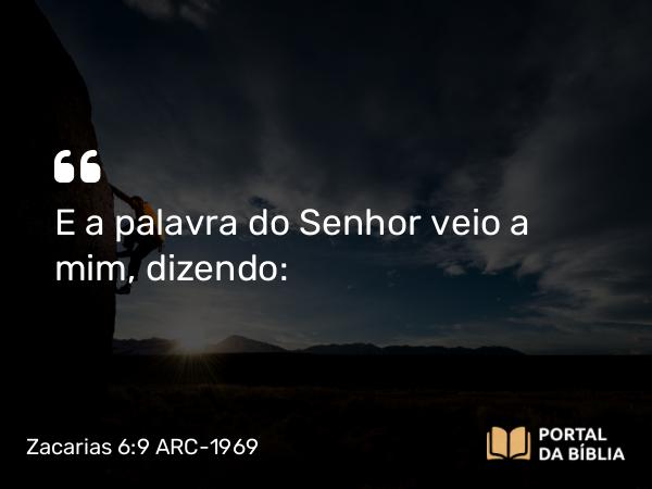 Zacarias 6:9 ARC-1969 - E a palavra do Senhor veio a mim, dizendo: