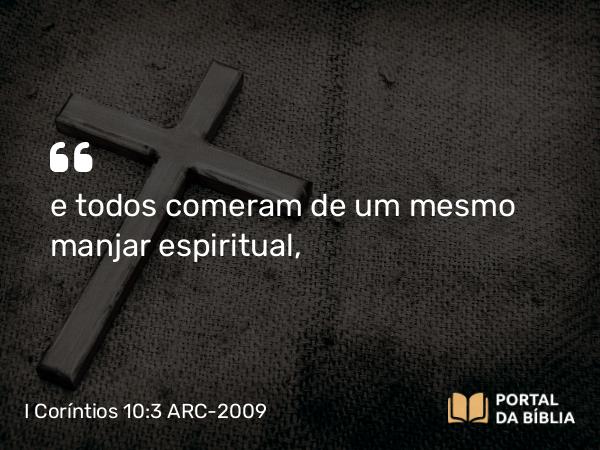 I Coríntios 10:3 ARC-2009 - e todos comeram de um mesmo manjar espiritual,